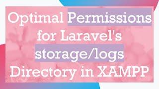 Optimal Permissions for Laravel's storage/logs Directory in XAMPP