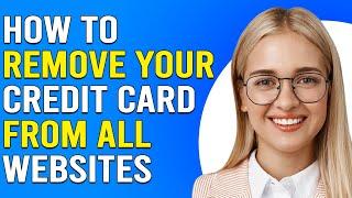 How To Remove Your Credit Card From All Websites (Delete Your Payment Information From All Websites)