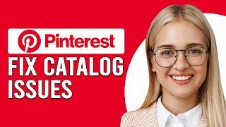 How To Fix Pinterest Catalog Issues (How To Troubleshoot Pinterest Catalog Errors)