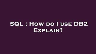 SQL : How do I use DB2 Explain?