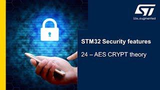 Security Part3 - STM32 Security features - 24 - AES CRYPT theory