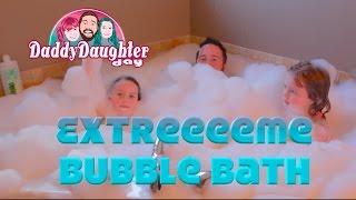 Daddy Daughter Day - Extreme Bubble Bath