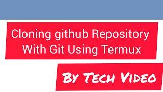 Termux  Cloning github Repository With Git Using Termux | By Tech Video