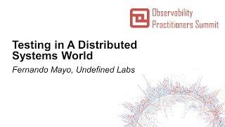 Testing in A Distributed Systems World - Fernando Mayo, Undefined Labs