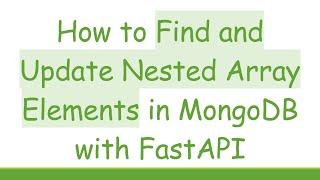 How to Find and Update Nested Array Elements in MongoDB with FastAPI