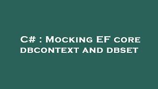 C# : Mocking EF core dbcontext and dbset