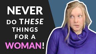  Never Do These Things For A Woman
