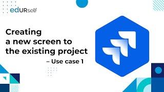 Creating a new screen to the existing project - Use Case 1 | Session 17