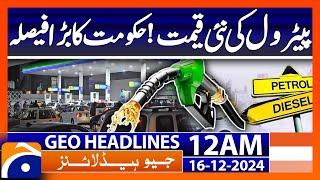 New petrol price! Government's big decision | Geo News 12 AM Headlines | 16th December 2024