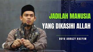 BUYA ARRAZY HASYIM || JADILAH MANUSIA YANG DIKASIHI ALLAH SWT