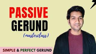 PASSIVE GERUND in English || A detailed masterclass