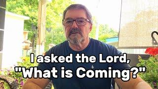 I asked the Lord, "What is Coming?"