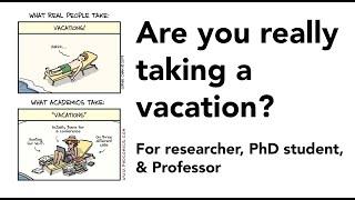 Are you really taking a vacation? For Researcher, PhD Student, & Professor