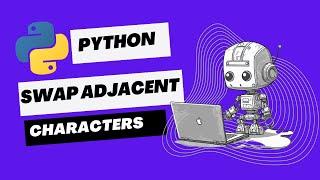 Swap Adjacent Characters in String | Python Tutorial