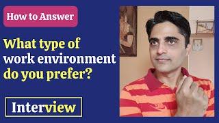 How to answer- What type of work environment you prefer? Interview question for Fresher, Experienced