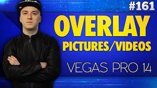 Vegas Pro 14: How To Overlay Pictures/Videos - Tutorial #161