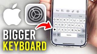 How To Make Keyboard Bigger On iPhone - Full Guide