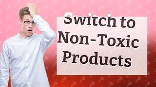 How Can I Switch to Non-Toxic, All-Natural Products?