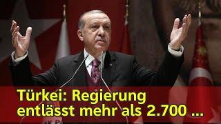 Türkei: Regierung entlässt mehr als 2.700 Staatsangestellte