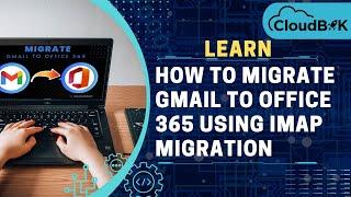 Migrate Gmail to Microsoft Office 365 Exchange Online using IMAP Migration: Free Method