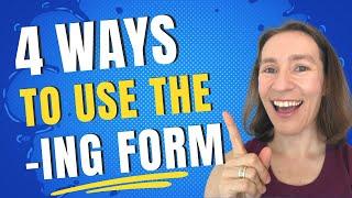 English grammar: 4 ways to use the -ING form of verbs in English