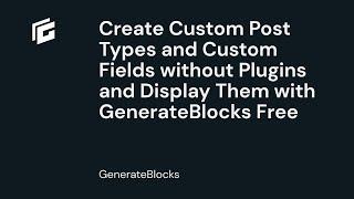 Create Custom Post Types and Custom Fields Without a Plugin, and display them with GenerateBlocks