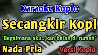 SECANGKIR KOPI - KARAOKE || NADA PRIA COWOK || Versi Koplo