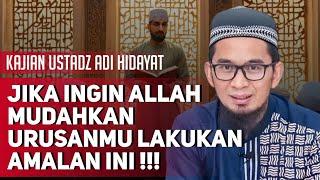 Jika Ingin Allah Mudahkan Urusanmu, Lakukan Amalan Ini!!! - Ustadz Adi Hidayat