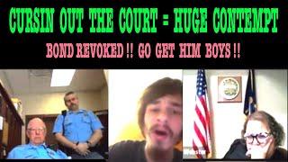 CURSIN OUT THE COURT = HUGE CONTEMPT!!  BOND REVOKED…GO GET HIM BOYS!!