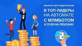 Вебинар для лидеров МЛМ "В ТОП-лидеры на АВТОМАТЕ с МЛМБОТ и $100 на рекламу