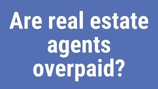 Are real estate agents overpaid?