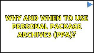 Why and when to use Personal Package Archives (PPA)?