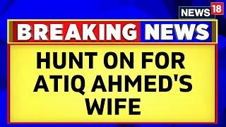 Atiq Ahmed News | Atiq Ahmed | Hunt On For Atiq's Wife | Latest News | English News | News18