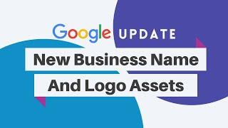 Google Update: New Business Name and Logo Assets - An Added Protection For Verified Advertisers