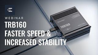 TRB160 Faster Speed & Increased Stability | Webinar
