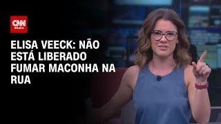 Elisa Veeck: Não está liberado fumar maconha na rua | LIVE CNN