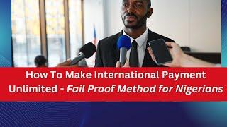 How To Make International Payment Unlimited - Fail Proof Method for Nigerians