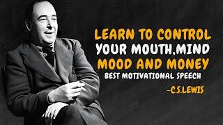 Learn To Control Your Mouth, Mind, Mood, And Money - C.S. Lewis Motivation