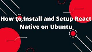 How to Install and Setup React Native on Ubuntu