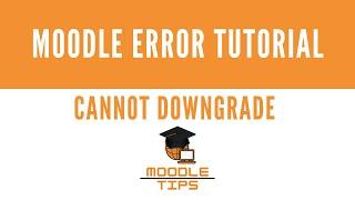 Moodle error tutorial - plugin 'Cannot downgrade' error. What it is and how to deal with it