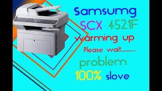 SAMSUNG scx -4521f How to fix warming UP Please wait..... problem Solved