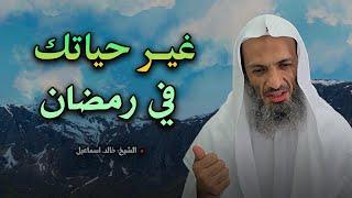 كيف تغير حياتك في رمضان, كيف يكون الإستعداد لرمضان؟ (مهم جدا) للشيخ خالد اسماعيل