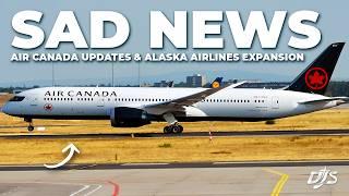 Sad News, Air Canada Updates & Alaska Airlines Expansion