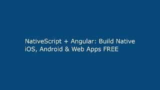 NativeScript + Angular: Build Native iOS, Android & Web Apps FREE