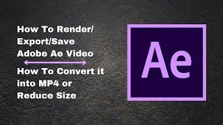 How To Render/Export in Adobe After Effects CC (2018) | Convert Rendered File to MP4 | 2021