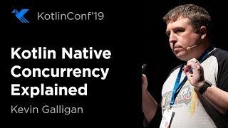 KotlinConf 2019: Kotlin Native Concurrency Explained by Kevin Galligan