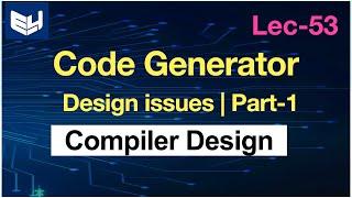 Code generator | Issues in design | Part-1/2 | CD | Compiler Design | Lec - 53 | Bhanu Priya