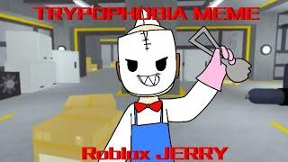 Roblox Jerry - TRYPOPHOBIA Meme (Ft. Team Not Ice Cream)