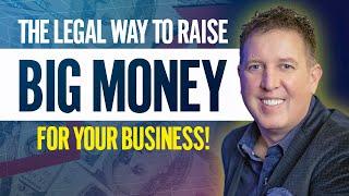 The Legal Way to Raise Big Money for Your Business! 