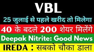 40 के बदले 200 शेयर मिलेंगे  VBL share latest news | IREDA share latest news | Deepak Nitrite share